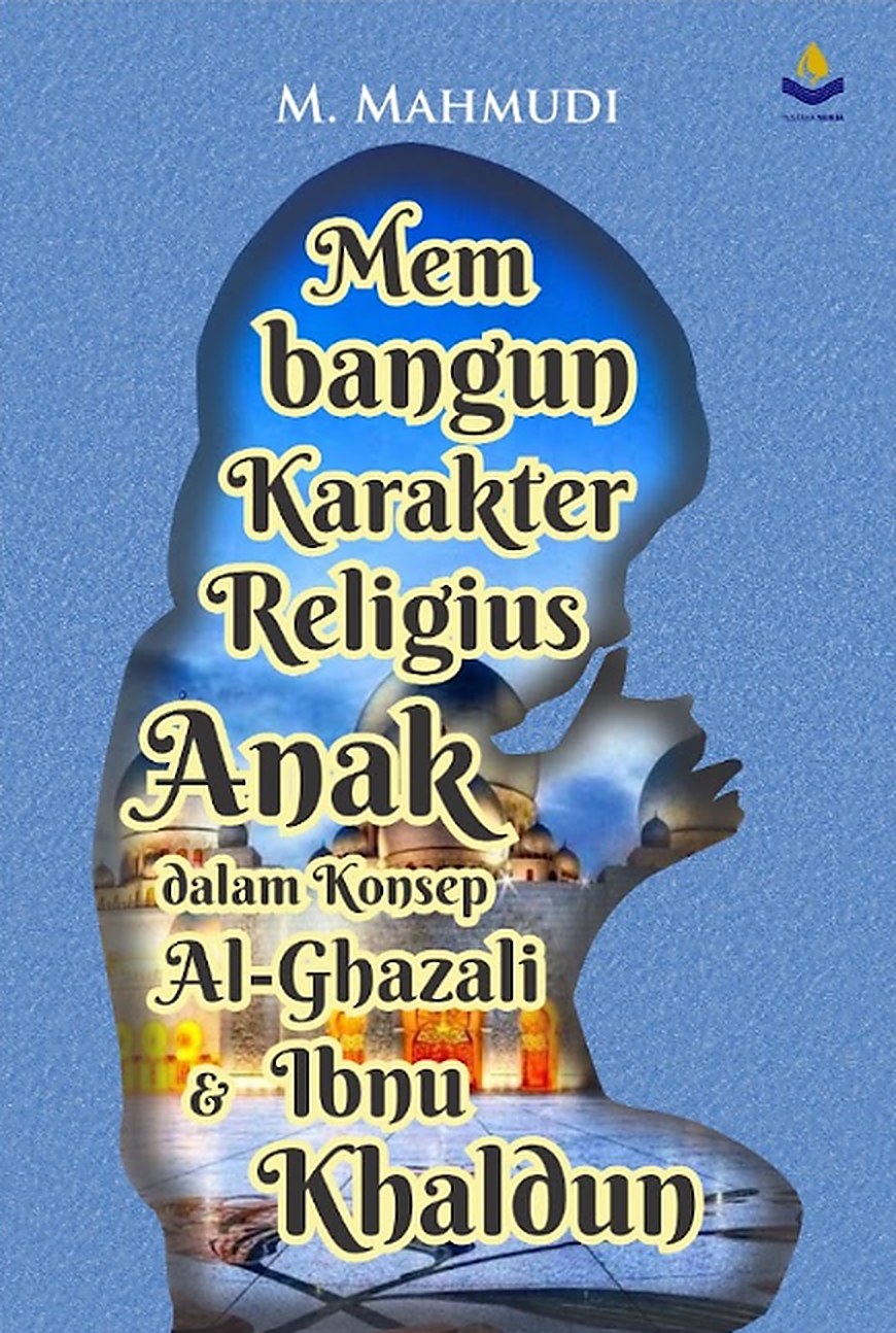 MEMBANGUN KARAKTER RELIGIUS ANAK DALAM KONSEP AL-GHAZALI DAN IBNU KHALDUN