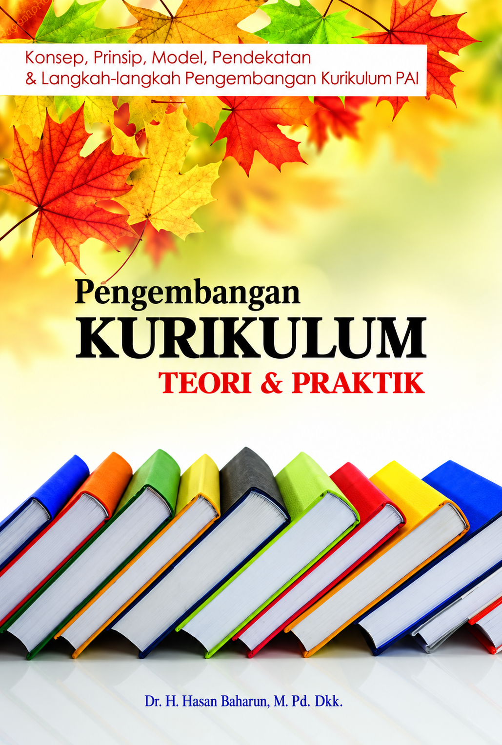 Pengembangan Kurikulum: Teori dan Praktik Konsep, Prinsip, Model, Pendekatan dan Langkah-langkah Pengembangan Kurikulum PAI