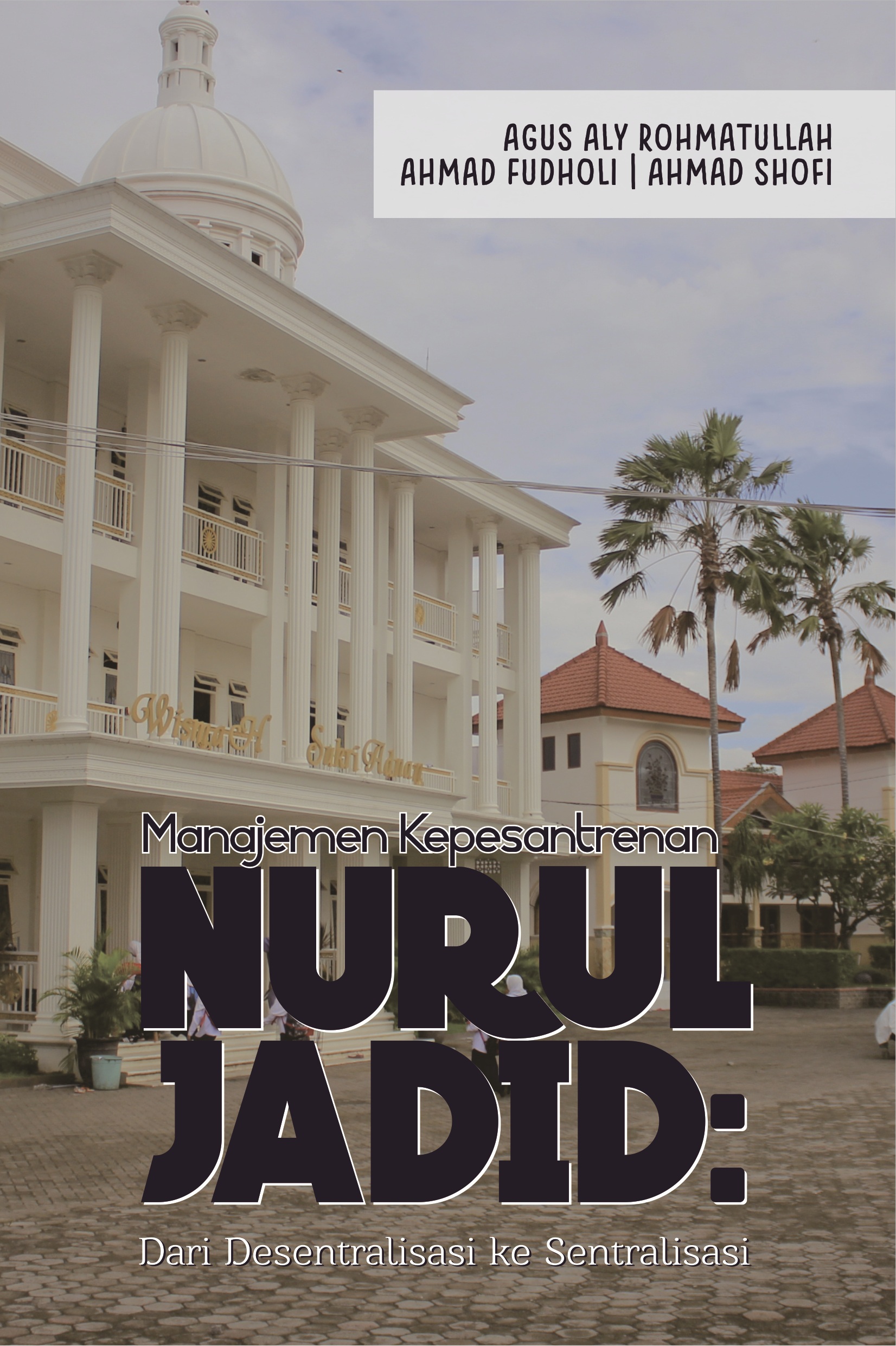 MANAJEMEN KEPESANTRENAN NURUL JADID: Dari Desentralisasi ke Sentralisasi